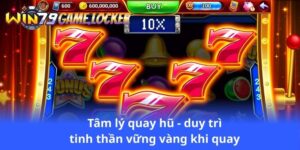 tam-ly-quay-hu-duy-tri-tinh-than-vung-vang-khi-quay